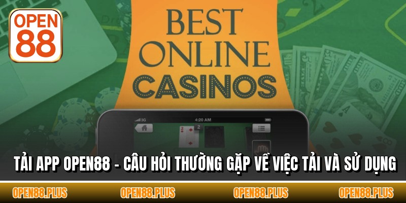 Tải App OPEN88 - Câu Hỏi Thường Gặp Về Việc Tải Và Sử Dụng