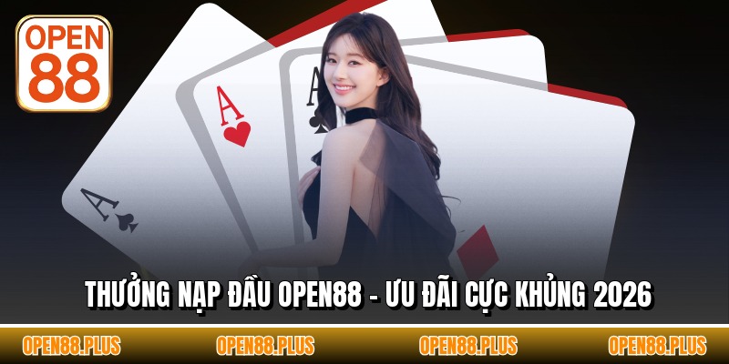 Thưởng Nạp Đầu OPEN88 - Ưu Đãi Cực Khủng 2026