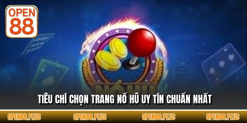 Tiêu chí chọn trang nổ hũ uy tín chuẩn nhất