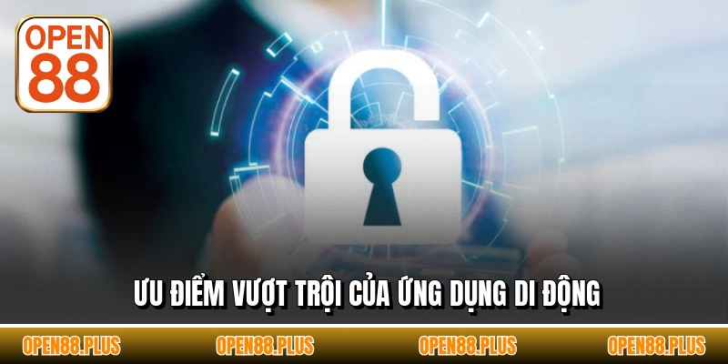 Ưu điểm vượt trội của ứng dụng di động